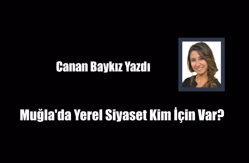 Muğla’da Yerel Siyaset Kim İçin Var?