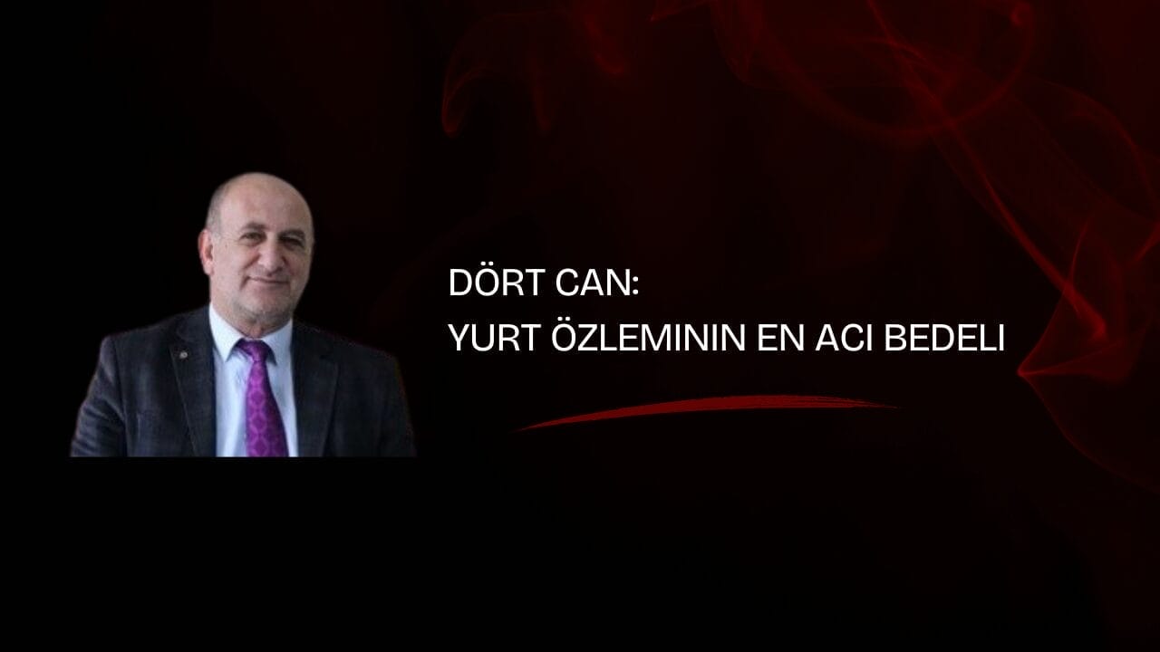 Dört Can:  Yurt Özleminin En Acı Bedeli
